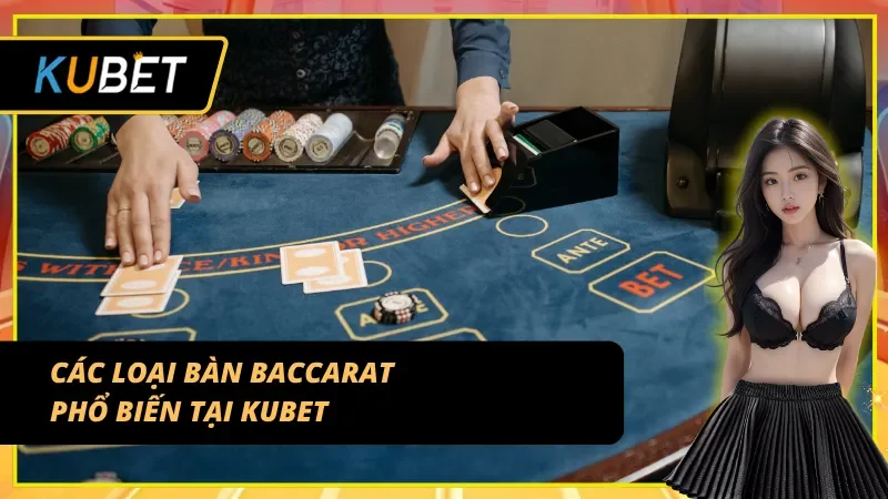  Những loại bàn Baccarat Kubet phổ biến hiện nay