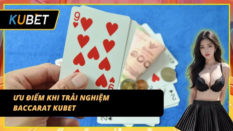 Những lợi thế khi chơi Baccarat Kubet