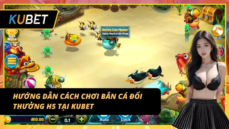 Hướng dẫn cách chơi bắn cá H5 tại Kubet