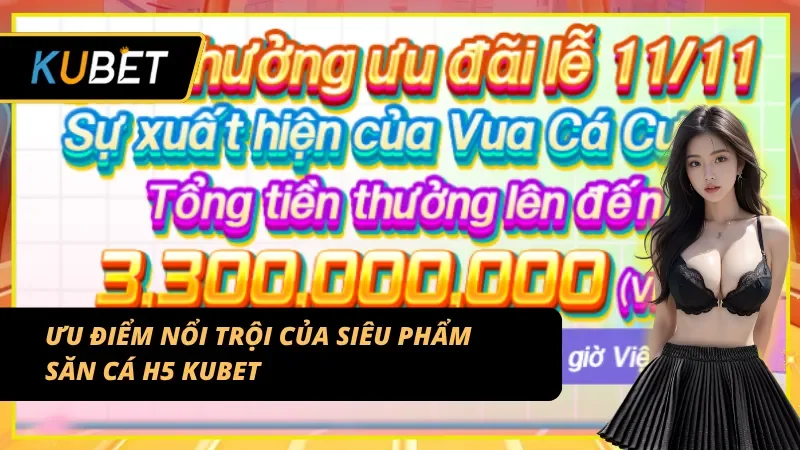 Ưu điểm nổi trội của siêu phẩm bắn cá H5 tại Kubet