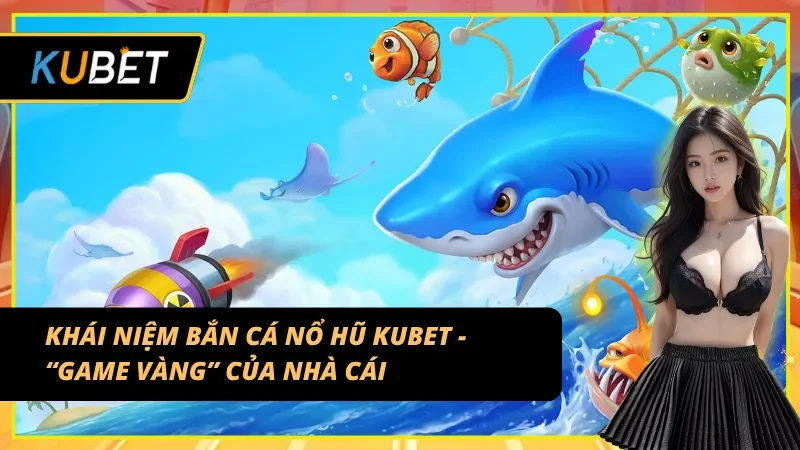 Giới thiệu về Bắn cá nổ hũ KUBET