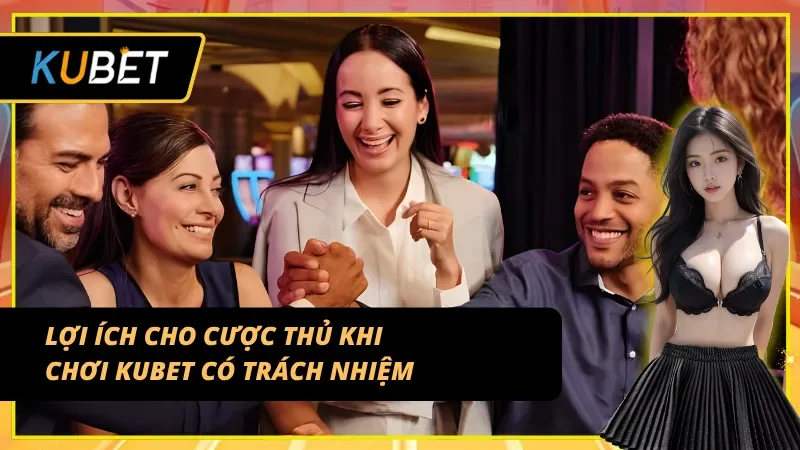 Cược thủ thông minh khi chơi có trách nhiệm KUBET