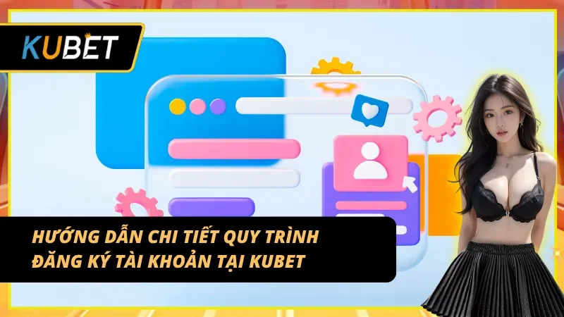 Chi tiết các bước đăng ký KUBET trong 3 phút