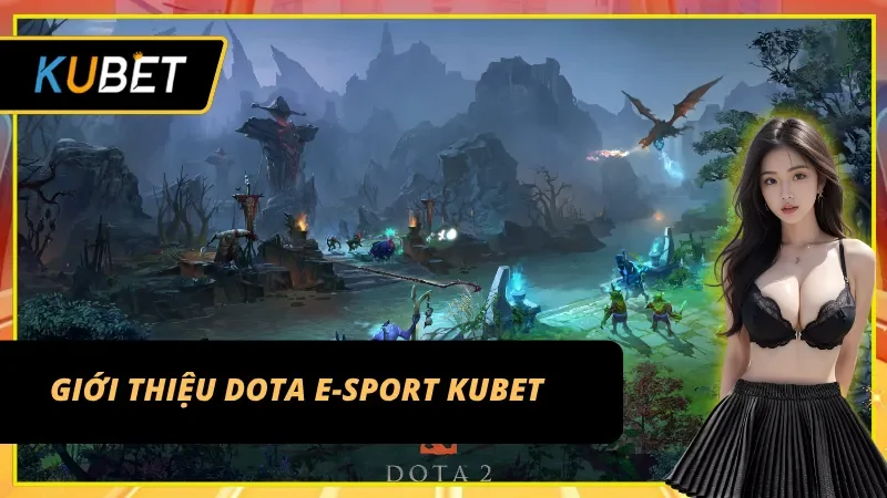 Tổng quan về siêu phẩm bet kèo Dota E-sport KUBET