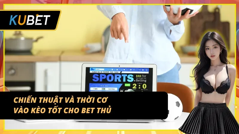  Tối ưu thời điểm vào kèo nhờ giải mã kèo bóng đá KUBET