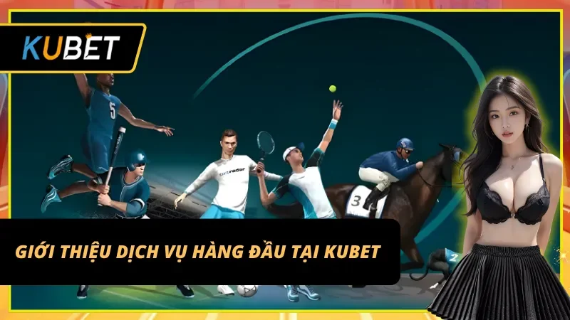 Giới thiệu KUBET cùng loạt dịch vụ cá cược đỉnh cao