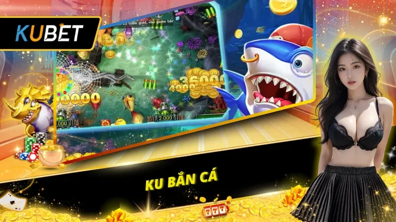 KU Bắn cá là một trong các game được yêu thích nhất tại KU BET