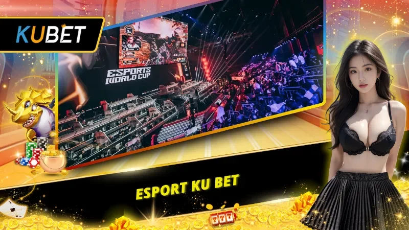 Esport KU BET - Nơi thỏa sức đam mê thể thao điện tử tại KUBET