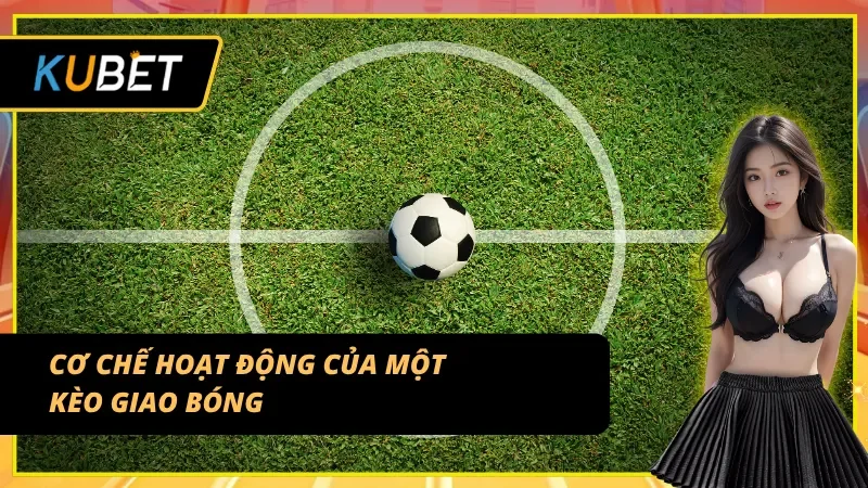 Cách vận hành và xác định kết quả kèo giao bóng trước