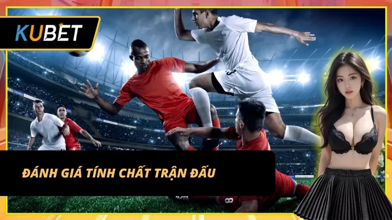 Kèo giao bóng trước ảnh hưởng lớn từ tính chất trận đấu