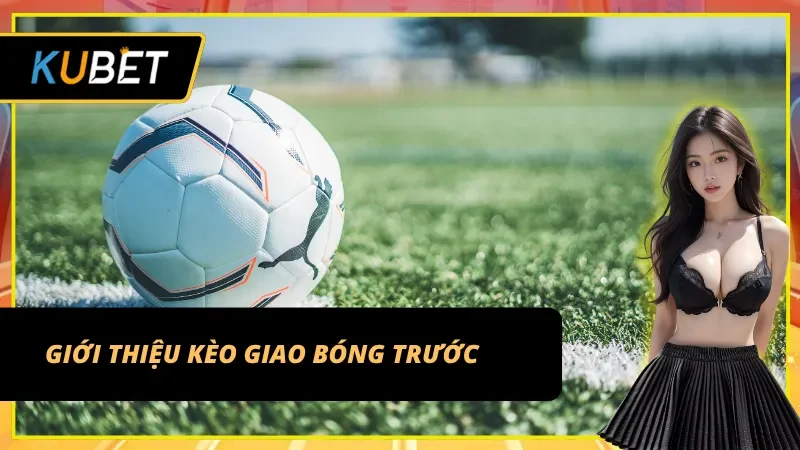 Tìm hiểu về kèo giao bóng trước trong cá cược thể thao