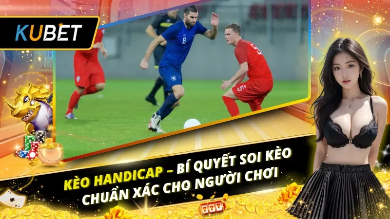 Kèo Handicap – Bí Quyết Soi Kèo Chuẩn Xác Cho Người Chơi