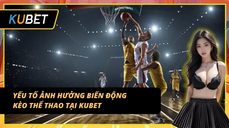 Các biến số quyết định thay đổi kèo thể thao KUBET