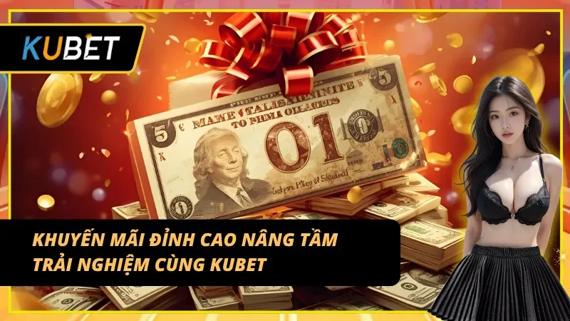 Khuyến mãi KUBET – Chìa khóa nâng cấp trải nghiệm cá cược