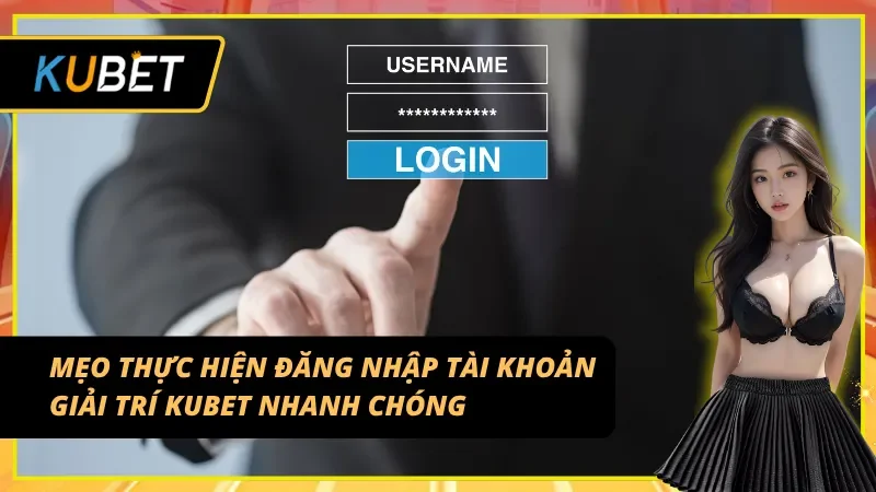 Mẹo thực hiện KUBET đăng nhập nhanh chóng