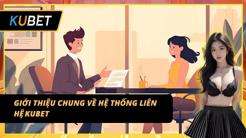 Tổng quan về tiện ích liên hệ KUBET