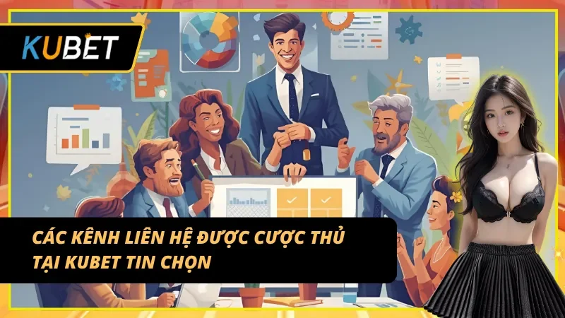 Kênh liên hệ KUBET được cộng đồng cá cược đánh giá cao