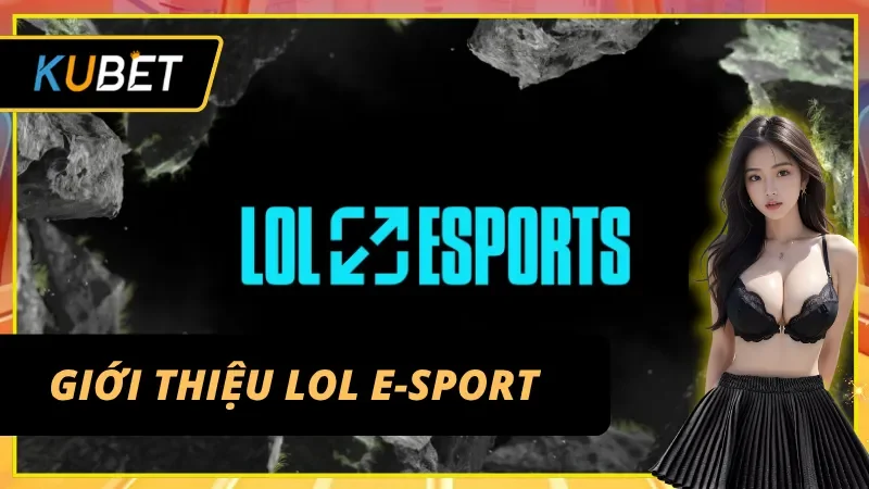 Toàn cảnh thế giới bet kèo LOL E-sport đầy cơ hội