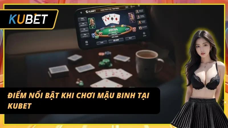 Các điểm nổi bật khi chơi Mậu binh Online cùng Kubet