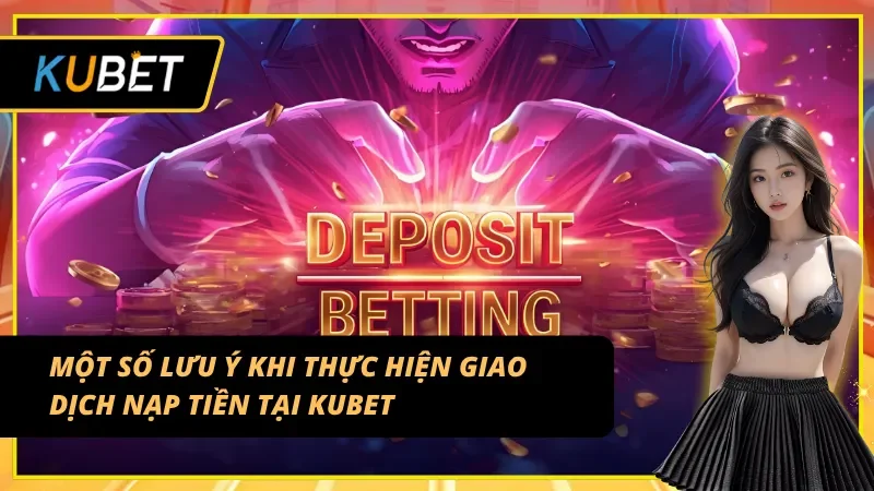 Lưu ý quan trọng để nạp tiền KUBET diễn ra thành công