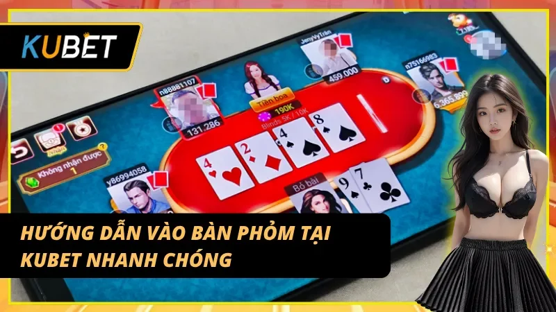 Hướng dẫn tham gia vào bàn Phỏm KUBET nhanh nhất