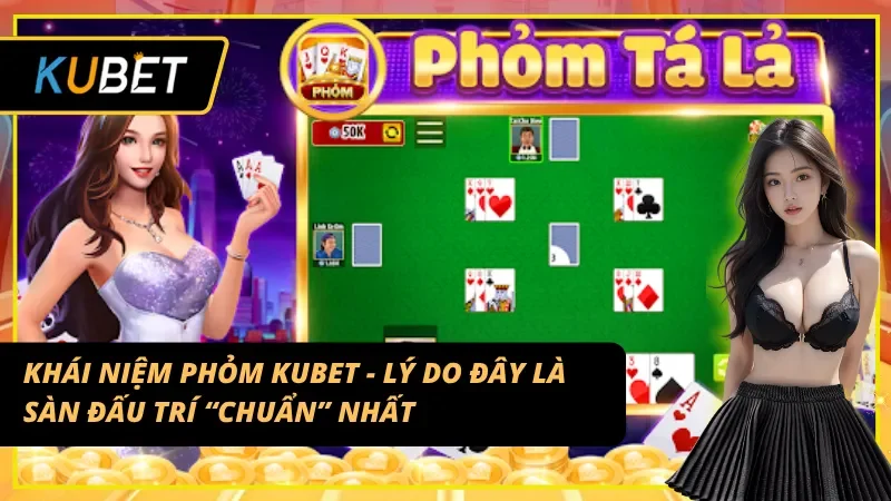 Giới thiệu chi tiết về khái niệm của Phỏm KUBET