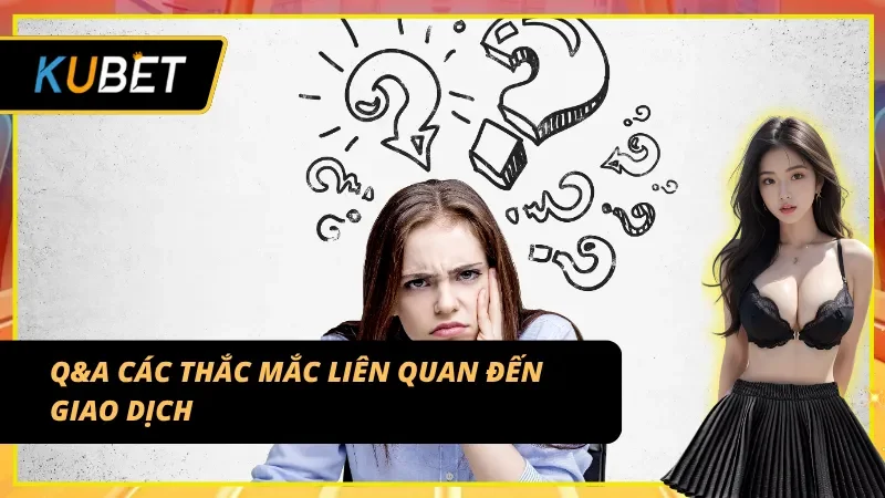 Q&A KUBET làm rõ mọi quy trình nạp – rút