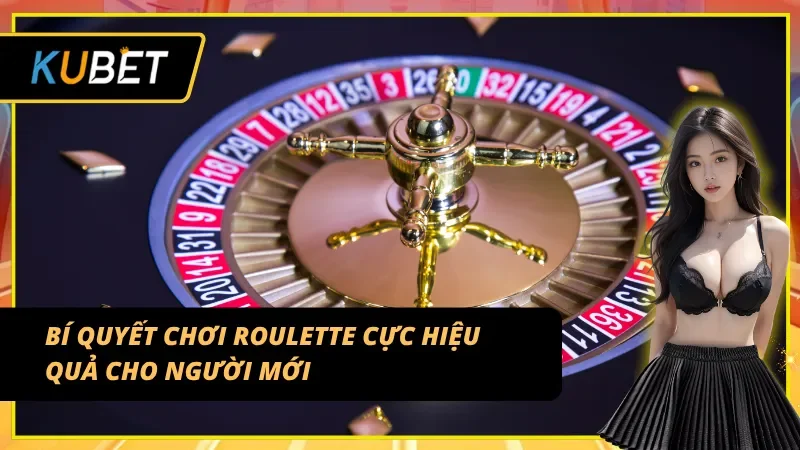 Bí quyết chơi Roulette trực tuyến hiệu quả cho tân binh