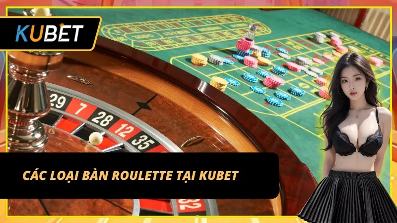 Các loại Roulette trực tuyến phổ biến tại Kubet