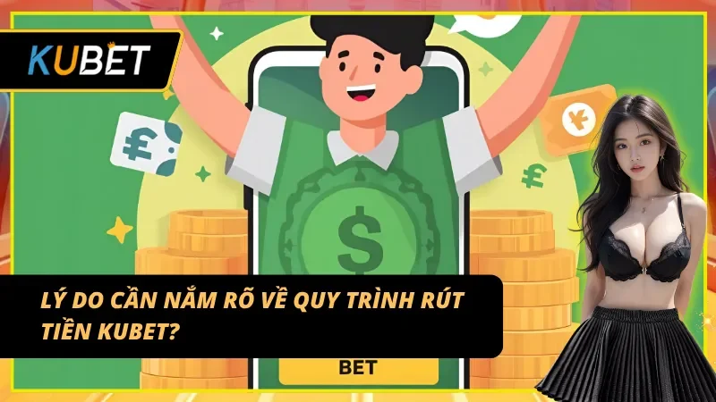 Tầm quan trọng của việc hiểu quy trình rút tiền KUBET