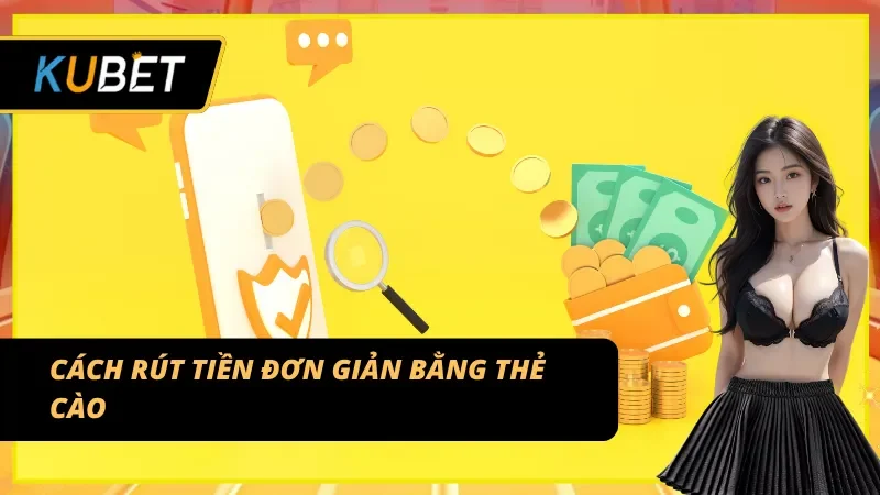 Hướng dẫn rút tiền KUBET qua thẻ cào nhanh chóng, tiện lợi