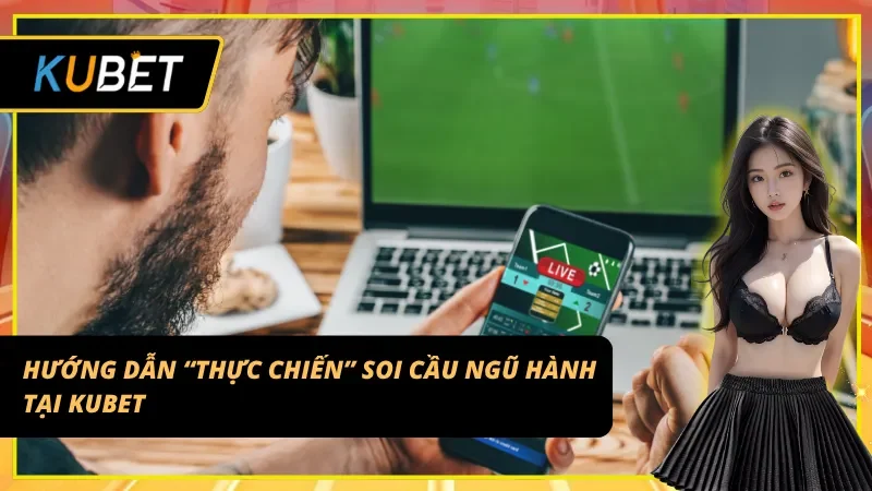 Từng bước “thực chiến” khi Soi cầu Ngũ hành Kubet