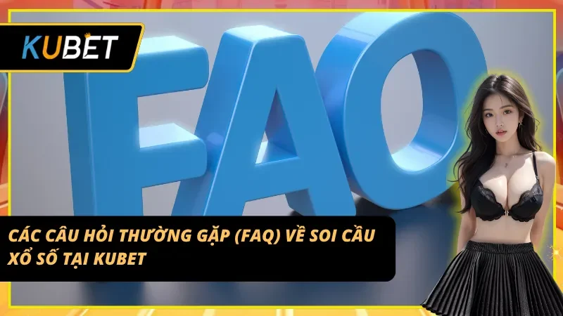 Những câu hỏi thường gặp khi tiến hành Soi cầu xổ số KUBET lần đầu
