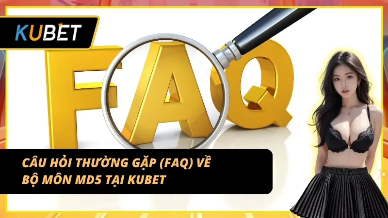 Những câu hỏi thường gặp nhất về Tài xỉu MD5 tại Kubet