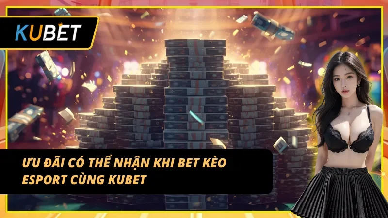 Nhận quà khủng khi chơi tại trang cá cược E-sport KUBET