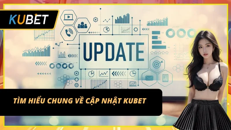 Tổng quan các nội dung cập nhật KUBET mới nhất