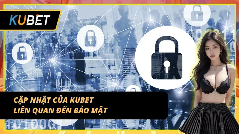 Cập nhật KUBET tăng cường bảo mật cho người chơi
