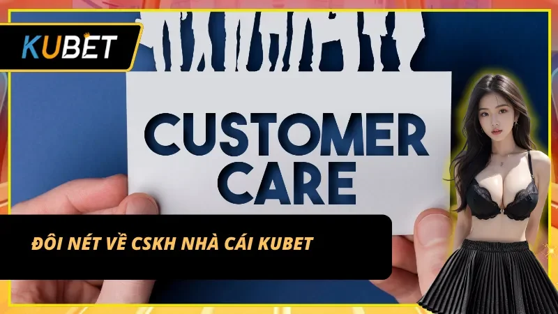 Tổng quan hoạt động của CSKH nhà cái KUBET