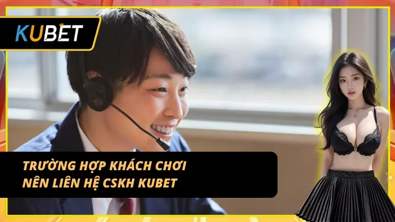 Tìm hiểu khi nào cần đến CSKH nhà cái KUBET hỗ trợ