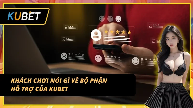 Đánh giá thực tế về CSKH nhà cái KUBET