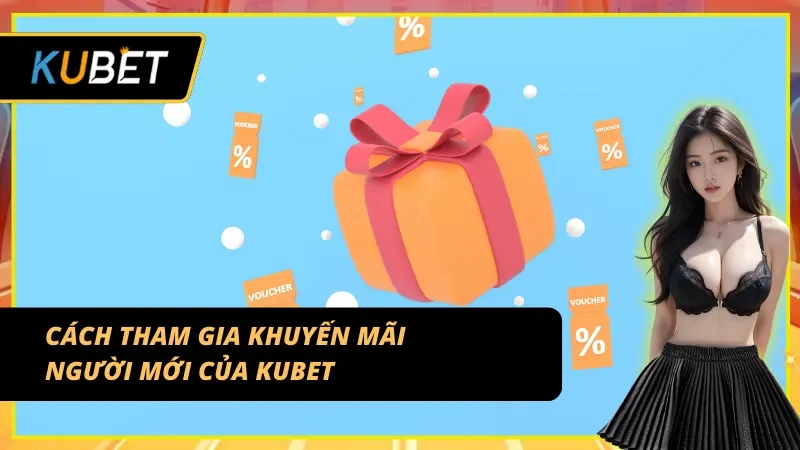 Các bước tham gia ưu đãi tân thủ tại KUBET
