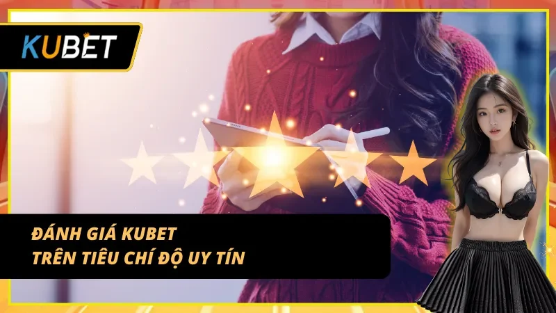 Độ uy tín qua lăng kính Nhận định KUBET khách quan