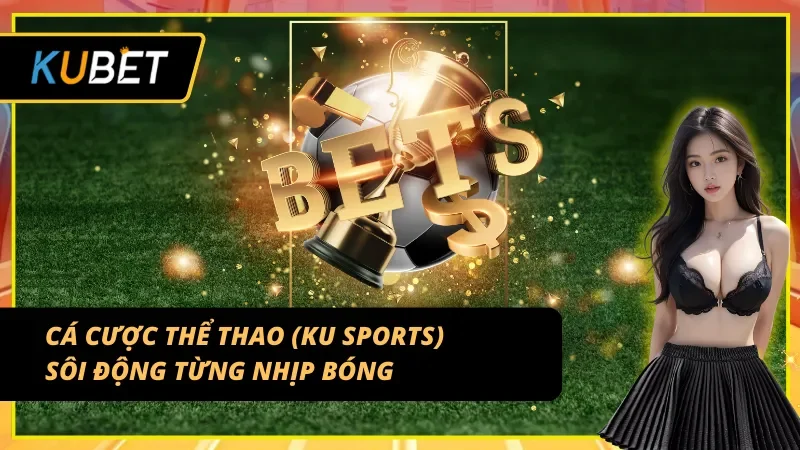 Sảnh cá cược thể thao hàng đầu tại top game nổi bật tại KUBET
