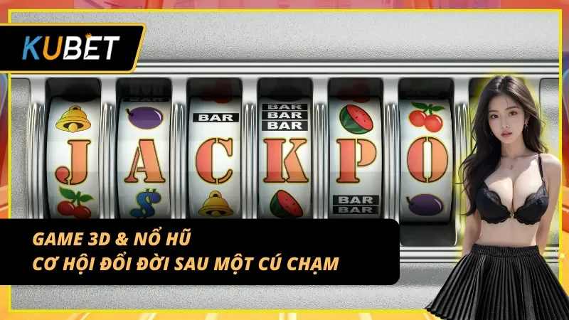 Top game nổi bật tại KUBET gọi tên Game 3D & Nổ Hũ