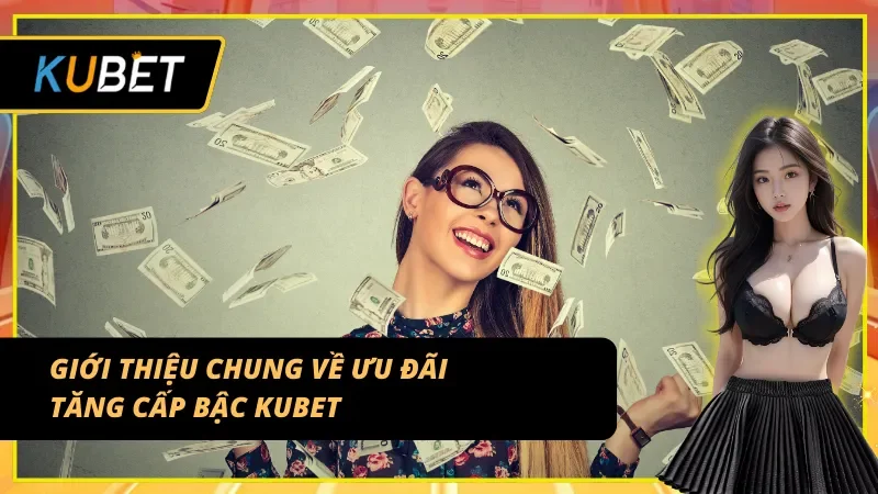 Tổng quan ưu đãi tăng cấp bậc KUBET dành cho hội viên