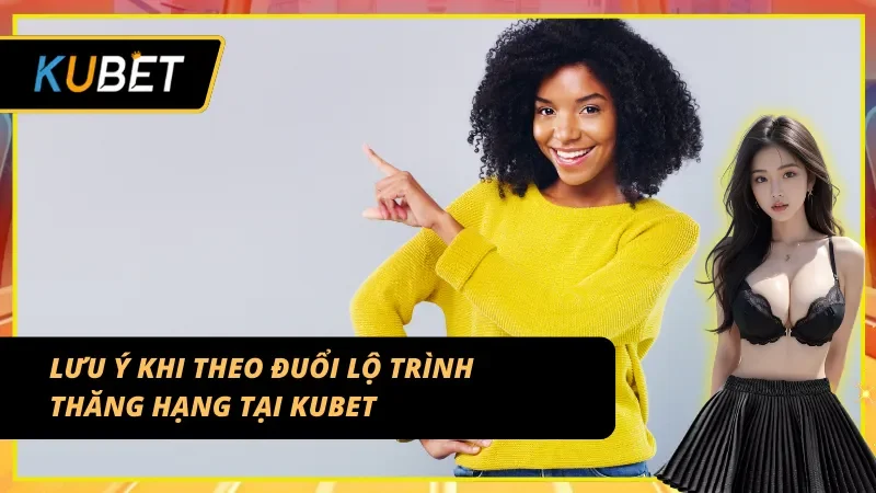 ưu ý quan trọng khi nhận ưu đãi tăng cấp bậc KUBET